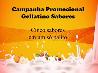Campanha PromocionalGellatino Sabores,[object Object],Cinco sabores,[object Object],em um só palito,[object Object]