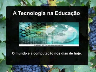 A Tecnologia na Educação




O mundo e a computacão nos dias de hoje.
 