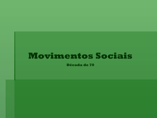 Movimentos Sociais Década de 70 