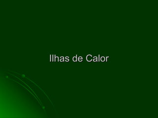 Ilhas de CalorIlhas de Calor
 
