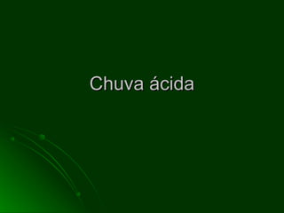 Chuva ácidaChuva ácida
 