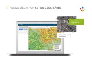 RENDA MÉDIA POR SETOR CENSITÁRIO
Visualização espacial:
Macro e Micro
Há possibilidade de
visualização por
satélite
 