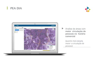 PEA DIA
Analise de áreas com
maior circulação de
pessoas no horário
comercial
(quanto mais escuro,
maior a circulação de
pessoas)
 
