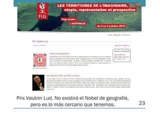 Prix Vautrin Lud. No existirá el Nobel de geografía,
pero es lo más cercano que tenemos. 23
 