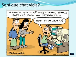 Será que chat vicia?
 