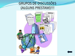 GRUPOS DE DISCUSSÕES
 (ALGUNS PRESTAM)!!!
 