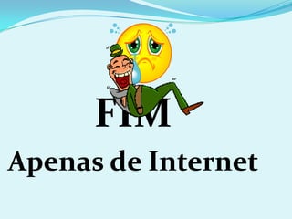FIM
Apenas de Internet
 