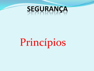 SEGURANÇA



Princípios
 
