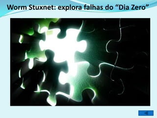 Worm Stuxnet: explora falhas do “Dia Zero”
 