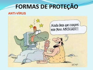 FORMAS DE PROTEÇÃO
ANTI-VÍRUS
 