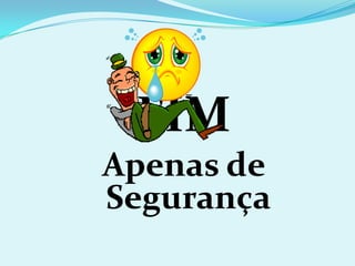 FIM
Apenas de
Segurança
 