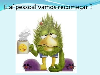 E aí pessoal vamos recomeçar ?
 