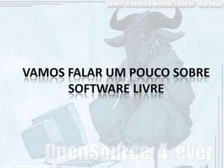 VAMOS FALAR UM POUCO SOBRE
      SOFTWARE LIVRE
 