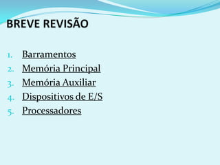 1.   Barramentos
2.   Memória Principal
3.   Memória Auxiliar
4.   Dispositivos de E/S
5.   Processadores
 