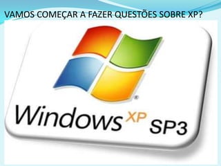 VAMOS COMEÇAR A FAZER QUESTÕES SOBRE XP?
 