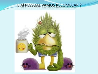 E AÍ PESSOAL VAMOS RECOMEÇAR ?
 