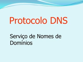 Protocolo DNS
Serviço de Nomes de
Domínios
 