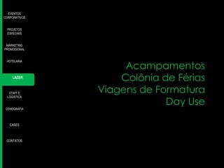 EVENTOS
CORPORATIVOS
PROJETOS
ESPECIAIS
MARKETING
PROMOCIONAL
HOTELARIA

LAZER

STAFF E
LOGÍSTICA
CENOGRAFIA

CASES

CONTATOS

Acampamentos
Colônia de Férias
Viagens de Formatura
Day Use

 