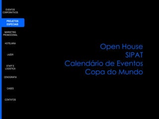 EVENTOS
CORPORATIVOS

PROJETOS
ESPECIAIS
MARKETING
PROMOCIONAL
HOTELARIA

LAZER

STAFF E
LOGÍSTICA
CENOGRAFIA

CASES

CONTATOS

Open House
SIPAT
Calendário de Eventos
Copa do Mundo

 