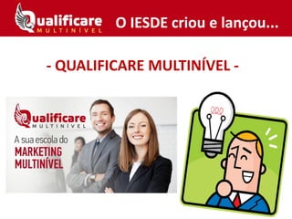 O IESDE criou e lançou...
- QUALIFICARE MULTINÍVEL -
 