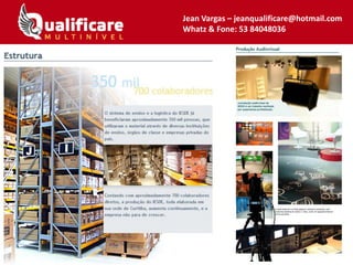 Jean Vargas – jeanqualificare@hotmail.com
Whatz & Fone: 53 84048036
 