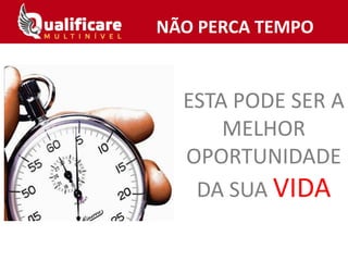 NÃO PERCA TEMPO
ESTA PODE SER A
MELHOR
OPORTUNIDADE
DA SUA VIDA
 