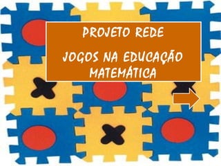 PROJETO REDE JOGOS NA EDUCAÇÃO MATEMÁTICA 