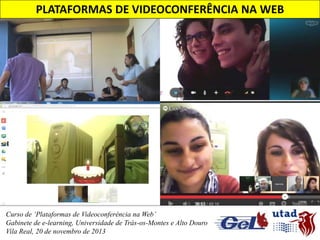 PLATAFORMAS DE VIDEOCONFERÊNCIA NA WEB

Curso de ‘Plataformas de Videoconferência na Web’
Gabinete de e-learning, Universidade de Trás-os-Montes e Alto Douro
Vila Real, 20 de novembro de 2013

 