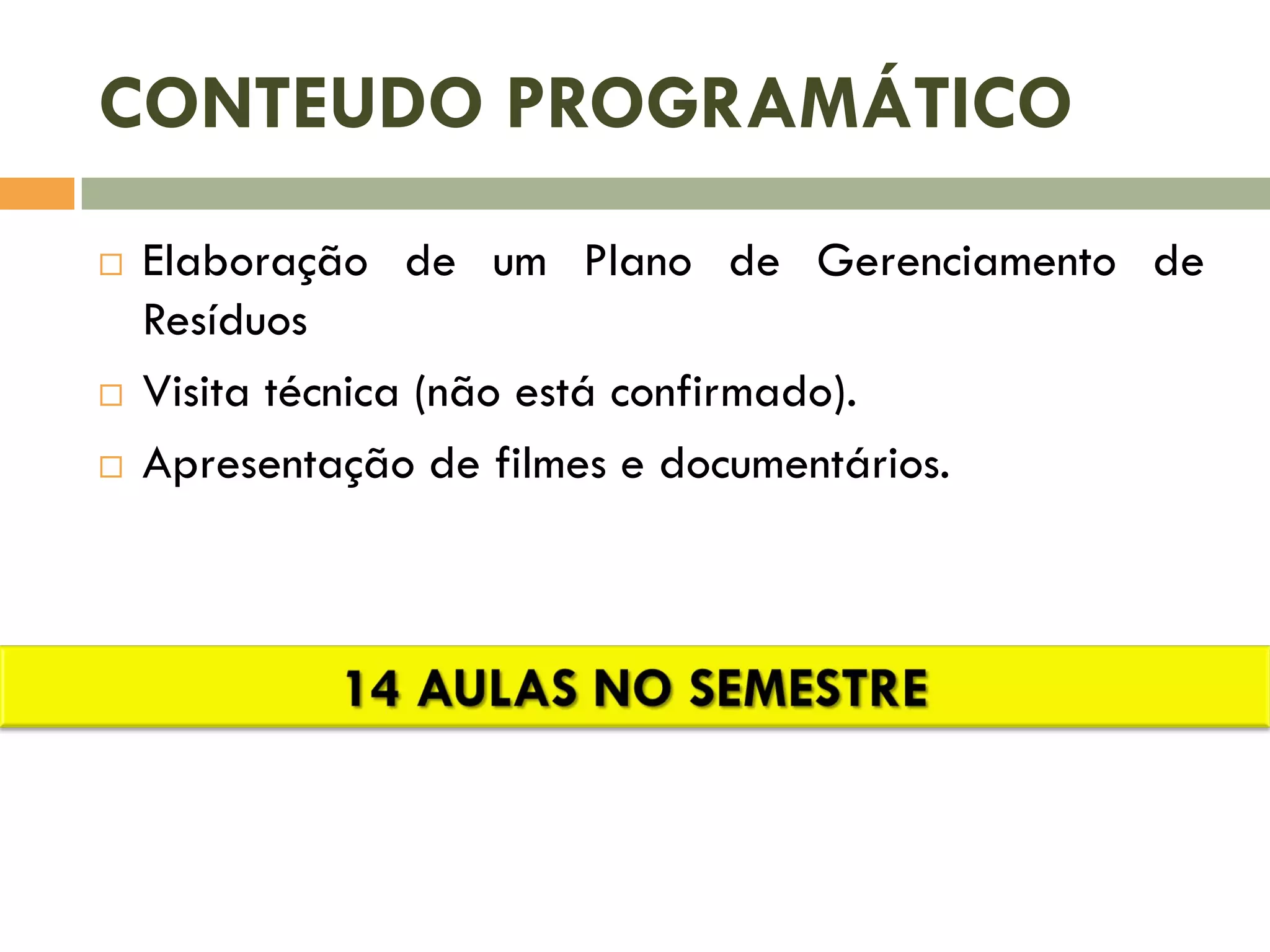 CONTEUDO PROGRAMÁTICO
Elaboração de um Plano de Gerenciamento de
Resíduos
Visita técnica (não está confirmado).
Apresentação de filmes e documentários.