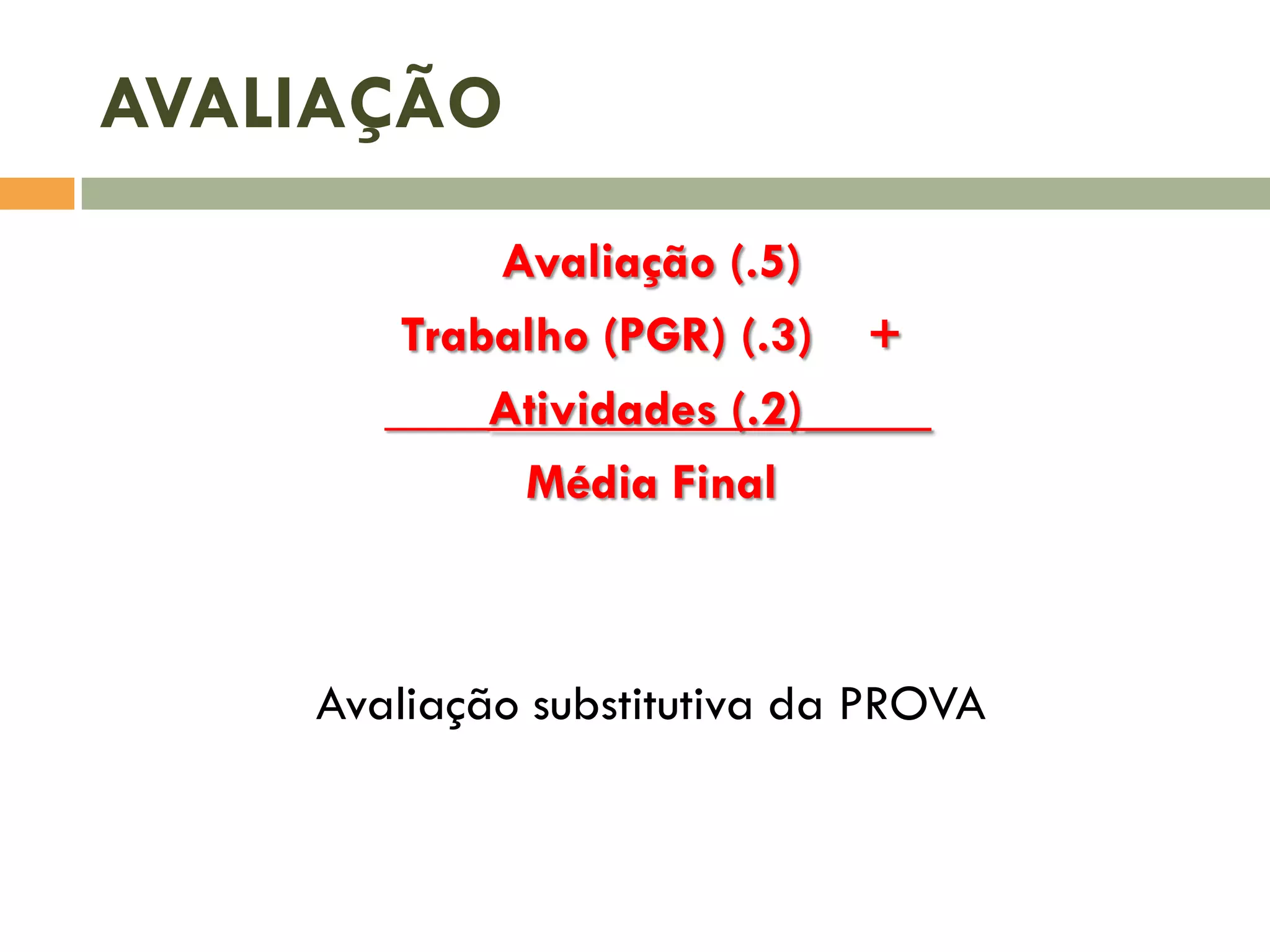 AVALIAÇÃO
Avaliação (.5)
Trabalho (PGR) (.3) +
____Atividades (.2)_____
Média Final
Avaliação substitutiva da PROVA