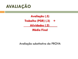 AVALIAÇÃO
Avaliação (.5)
Trabalho (PGR) (.3) +
____Atividades (.2)_____
Média Final

Avaliação substitutiva da PROVA

 