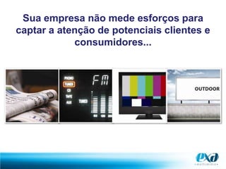 Sua empresa não mede esforços para captar a atenção de potenciais clientes e consumidores...