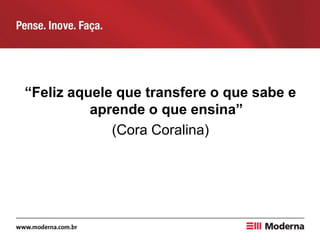“Feliz aquele que transfere o que sabe e
aprende o que ensina”
(Cora Coralina)
 