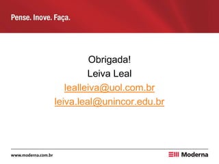 Obrigada!
Leiva Leal
lealleiva@uol.com.br
leiva.leal@unincor.edu.br
 