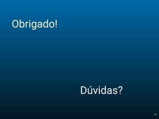 57
Dúvidas?
Obrigado!
 