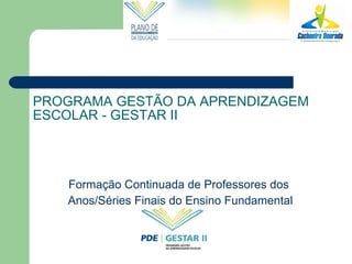 PROGRAMA GESTÃO DA APRENDIZAGEM ESCOLAR - GESTAR II Formação Continuada de Professores dos  Anos/Séries Finais do Ensino Fundamental 