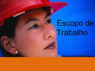 Escopo de
    Trabalho


.
 