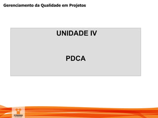 Gerenciamento da Qualidade em Projetos
UNIDADE IV
PDCA
 