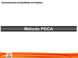 Gerenciamento da Qualidade em Projetos
Método PDCA
 