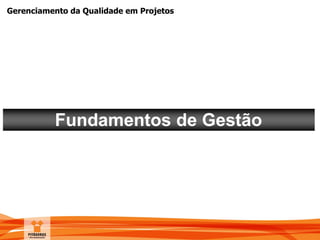 Gerenciamento da Qualidade em Projetos
Fundamentos de Gestão
 
