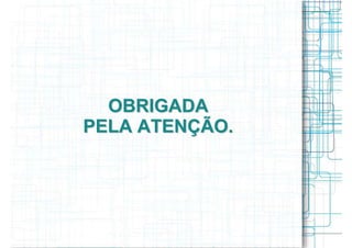 OBRIGADA
PELA ATENÇÃO.
 