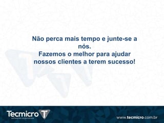 Não perca mais tempo e junte-se a
nós.
Fazemos o melhor para ajudar
nossos clientes a terem sucesso!
 