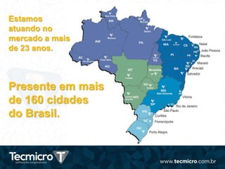 Presente em mais
de 160 cidades
do Brasil.
Estamos
atuando no
mercado a mais
de 23 anos.
 