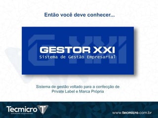 Então você deve conhecer...
Sistema de gestão voltado para a confecção de
Private Label e Marca Própria
 