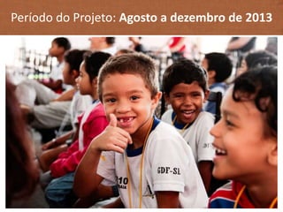 Período do Projeto: Agosto a dezembro de 2013
 