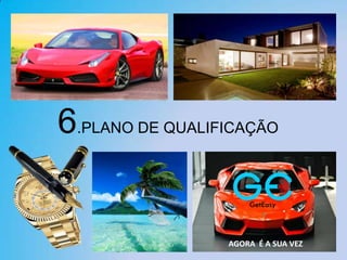 6.PLANO DE QUALIFICAÇÃO
AGORA É A SUA VEZ
 