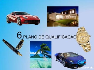 6.PLANO DE QUALIFICAÇÃO
AGORA É A SUA VEZ
 
