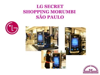 LG SECRET
SHOPPING MORUMBI
    SÃO PAULO
 