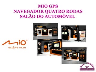 MIO GPS
NAVEGADOR QUATRO RODAS
  SALÃO DO AUTOMÓVEL
 
