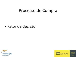 Processo de Compra
• Fator de decisão
 